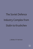 The Soviet Defence Industry Complex from Stalin to Krushchev