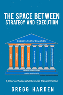 The Space Between Strategy and Execution: 8 Pillars of Successful Business Transformation