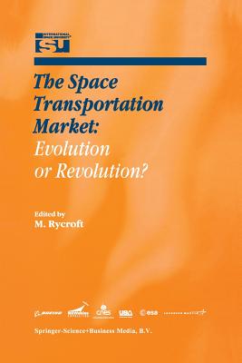 The Space Transportation Market: Evolution or Revolution? - Rycroft, Michael J (Editor)