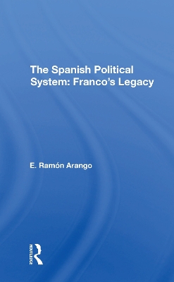 The Spanish Political System: Franco's Legacy - Arango, E Ram�n