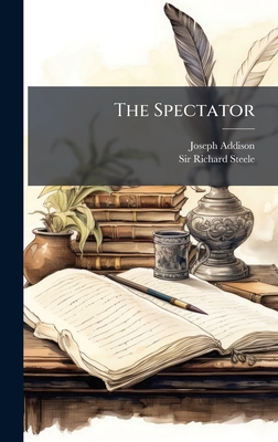The Spectator - Addison, Joseph, and Sir Richard Steele (Creator)