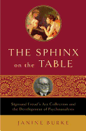 The Sphinx on the Table: Sigmund Freud's Art Collection and the Development of Psychoanalysis