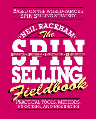 The Spin Selling Fieldbook: Practical Tools, Methods, Exercises and Resources - Rackham, Neil