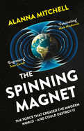 The Spinning Magnet: The Force That Created the Modern World - and Could Destroy It