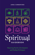 The Spiritual Guidebook: Mastering Psychic Development and Healing Techniques