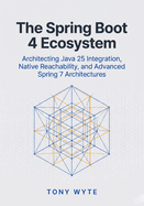 The Spring Boot 4 Ecosystem: Architecting Java 25 Integration, Native Reachability, and Advanced Spring 7 Architectures