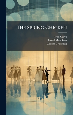 The Spring Chicken - Caryll, Ivan, and Monckton, Lionel, and Grossmith, George