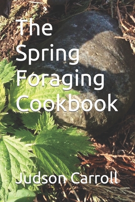 The Spring Foraging Cookbook - Carroll, Judson