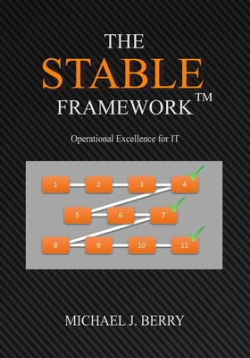The Stable Framework(TM): Operational Excellence for IT Operations, Implementation, DevOps, and Development - Berry, Michael J