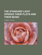 The Standard Light Operas Their Plots and Their Music