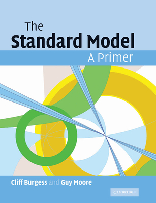 The Standard Model: A Primer - Burgess, Cliff, and Moore, Guy