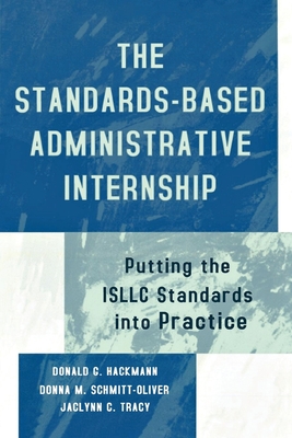 The Standards-Based Administrative Internship: Putting the Isllc Standards Into Practice - Hackmann, Donald G, and Schmitt-Oliver, Donna M, and Tracy, Jaclynn C
