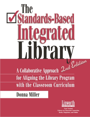 The Standards-Based Integrated Library: A Collaborative Approach for Aligning the Library Program with the Classroom Curriculum - Miller, Donna