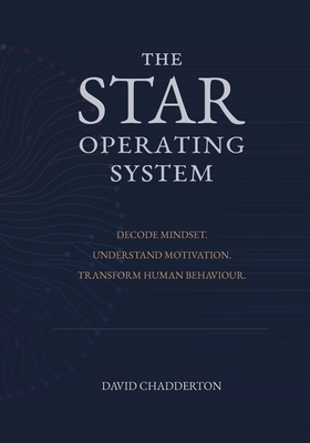 The STAR Operating System: Decode Mindset. Understand Motivation. Transform Human Behaviour. - Chadderton, David