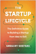 The Startup Lifecycle: The Definitive Guide to Building a Startup from Idea to Exit