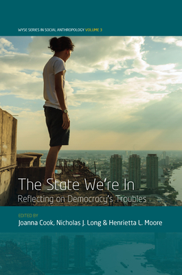 The State We're In: Reflecting on Democracy's Troubles - Cook, Joanna (Editor), and Long, Nicholas J. (Editor), and Moore, Henrietta L. (Editor)