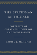 The Statesman as Thinker: Portraits of Greatness, Courage, and Moderation