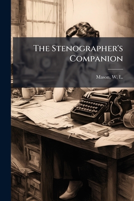 The Stenographer's Companion - Mason, W L (William Lesley) B 1861 (Creator)