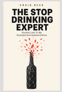 The Stop Drinking Expert: Alcohol Lied to Me Updated And Extended Edition