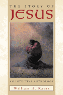 The Story of Jesus: An Intuitive Anthology
