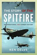 The Story of the Spitfire: An Operational and Combat History