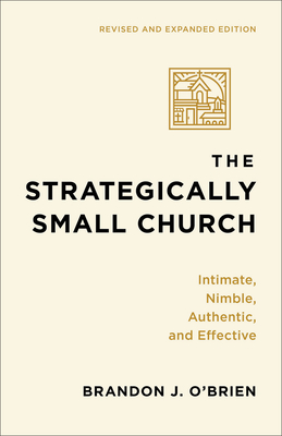 The Strategically Small Church: Intimate, Nimble, Authentic, and Effective - O'Brien, Brandon J