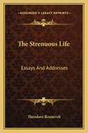 The Strenuous Life: Essays And Addresses