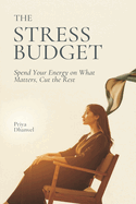 The Stress Budget: Spend Your Energy on What Matters, Cut the Rest