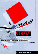 The Struggle for Utopia: Rodchenko, Lissitzky, Moholy-Nagy, 1917-1946