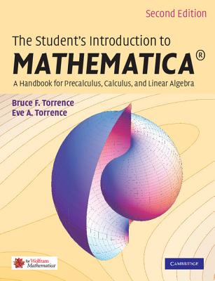 The Student's Introduction to Mathematica (R): A Handbook for Precalculus, Calculus, and Linear Algebra - Torrence, Bruce F, and Torrence, Eve A