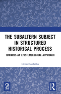 The Subaltern Subject in Structured Historical Process: Towards an Epistemological Approach