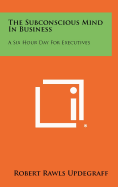 The Subconscious Mind in Business: A Six Hour Day for Executives