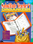 The Substitute Teacher's Organizer: A Comprehensive Resource to Make Every Teaching Assignment a Success; Grades K-6