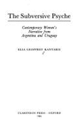 The Subversive Psyche: Contemporary Women's Narrative from Argentina and Uruguay