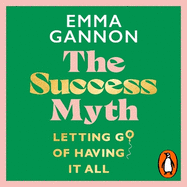 The Success Myth: Letting go of having it all