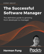 The Successful Software Manager: The definitive guide to growing from developer to manager