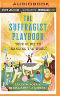 The Suffragist Playbook: Your Guide to Changing the World