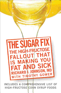 The Sugar Fix: The High-Fructose Fallout That Is Making You Fat and Sick