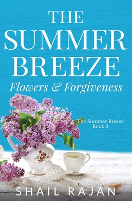 The Summer Breeze: Flowers & Forgiveness - Rajan, Shail