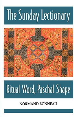 The Sunday Lectionary: Ritual Word, Paschal Shape - Bonneau, Normand, O.M.I.