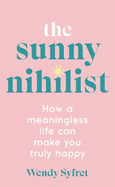 The Sunny Nihilist: How a meaningless life can make you truly happy
