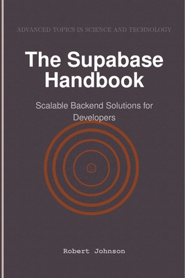 The Supabase Handbook: Scalable Backend Solutions for Developers - Johnson, Robert