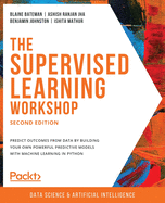 The Supervised Learning Workshop: Predict outcomes from data by building your own powerful predictive models with machine learning in Python