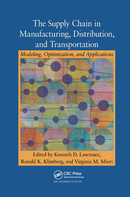 The Supply Chain in Manufacturing, Distribution, and Transportation: Modeling, Optimization, and Applications - Lawrence, Kenneth D (Editor), and Klimberg, Ronald K (Editor), and Miori, Virginia M (Editor)