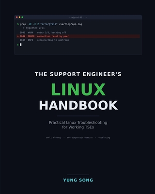 The Support Engineer's Linux Handbook: Practical Linux Troubleshooting for Working TSEs - Song, Yung