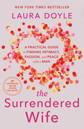 The Surrendered Wife: A Practical Guide to Finding Intimacy, Passion, and Peace with a Man