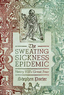 The Sweating Sickness Epidemic: Henry VIII's Great Fear