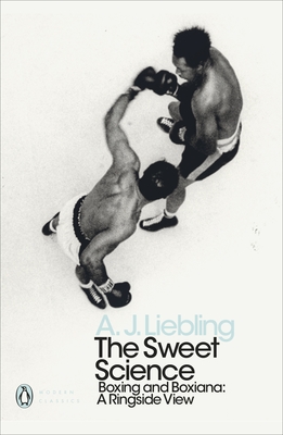 The Sweet Science: Boxing and Boxiana - A Ringside View - Liebling, A. J.
