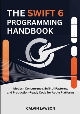 The Swift 6 Programming Handbook: Modern Concurrency, SwiftUI Patterns, and Production-Ready Code for Apple Platforms - Lawson, Calvin