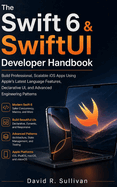 The Swift 6 & SwiftUI Developer Handbook: Build Professional, Scalable iOS Apps Using Apple's Latest Language Features, Declarative UI, and Advanced Engineering Patterns